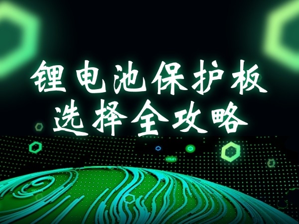 锂电池及掩护板遴选指南